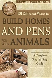 101 Different Ways to Build Homes and Pens for Your Animals: A Complete Step-By-Step Guide Revised 2nd Edition (Paperback, 2, Revised)