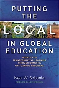 Putting the Local in Global Education: Models for Transformative Learning Through Domestic Off-Campus Programs (Hardcover)