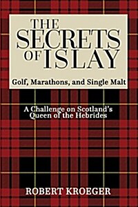 The Secrets of Islay - Golf, Marathons and Single Malt (Paperback)