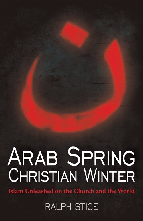 Arab Spring, Christian Winter: Islam Unleashed on the Church and the World (Paperback)