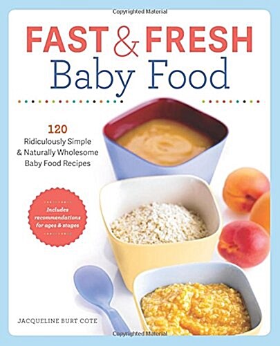 Fast & Fresh Baby Food Cookbook: 120 Ridiculously Simple and Naturally Wholesome Baby Food Recipes (Paperback)