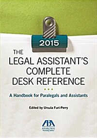 The Legal Assistants Complete Desk Reference: A Handbook for Paralegals and Assistants,2015 Edition: A Handbook for Paralegals and Assistants,2015 Ed (Paperback)