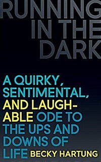 Running in the Dark: A Quirky, Sentimental, and Laughable Ode to the Ups and Downs of Life (Paperback)