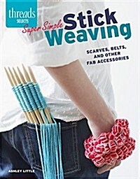 Super Simple Stick Weaving: Scarves, Belts, and Other Fab Accessories (Paperback)