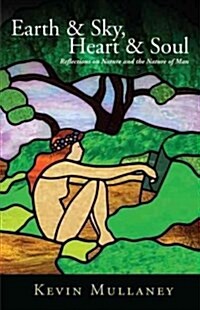 Earth & Sky, Heart & Soul: Reflections on Nature and the Nature of Man (Paperback)