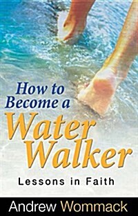 How to Become a Water Walker: Lessons in Faith (Paperback)