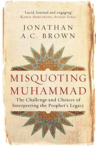 Misquoting Muhammad : The Challenge and Choices of Interpreting the Prophet’s Legacy (Paperback)