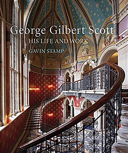 Gothic for the Steam Age : An Illustrated Biography of George Gilbert Scott (Hardcover)