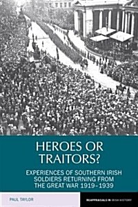 Heroes or Traitors? : Experiences of Southern Irish Soldiers Returning from the Great War 1919-1939 (Hardcover)