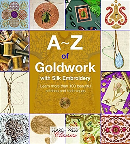 A-Z of Goldwork with Silk Embroidery : Learn More Than 100 Beautiful Stitches and Techniques (Paperback)
