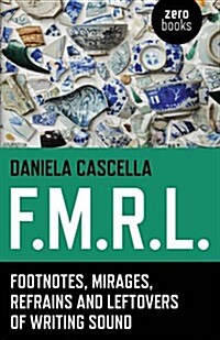 F.M.R.L. – Footnotes, Mirages, Refrains and Leftovers of Writing Sound (Paperback)