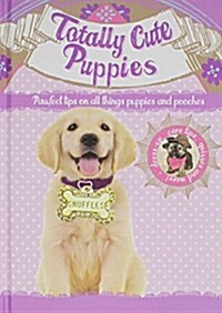 Totally Cute Puppies: Perfect Tips on All Things Puppies and Pooches (Hardcover)