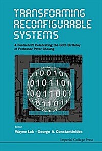 Transforming Reconfigurable Systems: A Festschrift Celebrating The 60th Birthday Of Professor Peter Cheung (Hardcover)