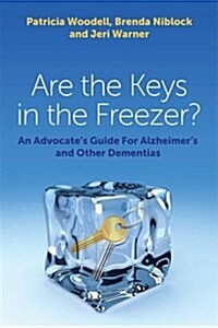 Are the Keys in the Freezer? : An Advocates Guide for Alzheimers and Other Dementias (Paperback)