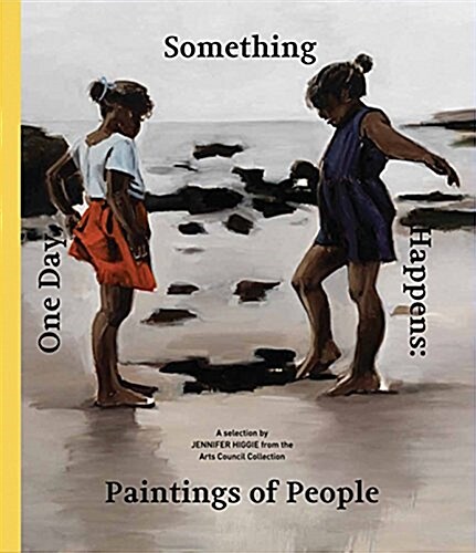 One Day, Something Happens: Paintings of People : A Selection by Jennifer Higgie from the Arts Council Collection (Paperback)