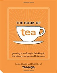 The Book of Tea : Growing it, Making it, Drinking it, the History, Recipes and Lots More (Hardcover)