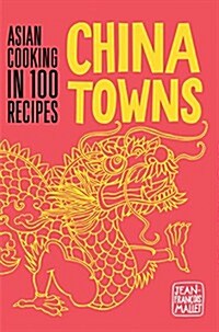 China Towns : Asian Cooking from Around the World in 100 Recipes (Hardcover)