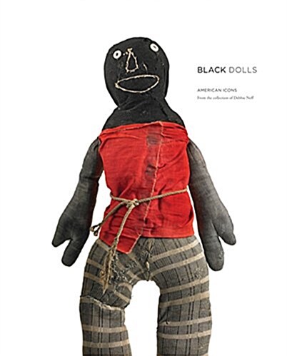 Black Dolls: Unique African American Dolls, 1850-1930 from the Collection of Deborah Neff (Hardcover)