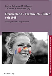Deutschland - Frankreich - Polen Seit 1945: Transfer Und Kooperation (Paperback)