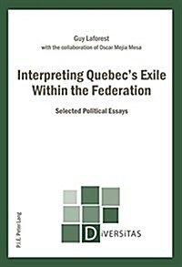 Interpreting Quebecs Exile Within the Federation: Selected Political Essays (Paperback)