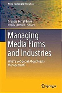 Managing Media Firms and Industries: Whats So Special about Media Management? (Hardcover, 2016)