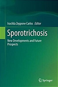 Sporotrichosis: New Developments and Future Prospects (Hardcover, 2015)