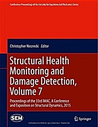 Structural Health Monitoring and Damage Detection, Volume 7: Proceedings of the 33rd iMac, a Conference and Exposition on Structural Dynamics, 2015 (Hardcover, 2015)