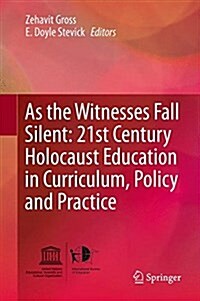 As the Witnesses Fall Silent: 21st Century Holocaust Education in Curriculum, Policy and Practice (Hardcover, 2015)