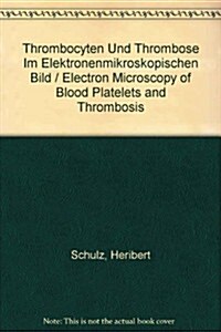 Thrombocyten Und Thrombose Im Elektronenmikroskopischen Bild / Electron Microscopy of Blood Platelets and Thrombosis (Hardcover)