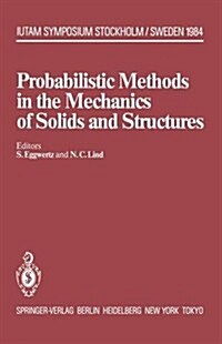 Probabilistic Methods in the Mechanics of Solids and Structures: Symposium Stockholm, Sweden June 19 21, 1984 to the Memory of Waloddi Weibull (Hardcover)