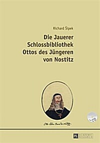 Die Jauerer Schlossbibliothek Ottos Des Juengeren Von Nostitz: Teil 1 Und Teil 2 (Paperback)