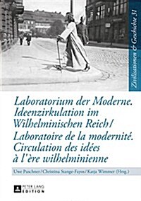 Laboratorium Der Moderne. Ideenzirkulation Im Wilhelminischen Reich- Laboratoire de la Modernit? Circulation Des Id?s ?l?e Wilhelminienne (Hardcover)