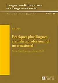 Pratiques Plurilingues En Milieu Professionnel International: Entre Politiques Linguistiques Et Usages Effectifs (Hardcover)