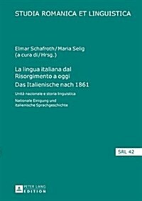 La Lingua Italiana Dal Risorgimento a Oggi- Das Italienische Nach 1861: Unit?Nazionale E Storia Linguistica- Nationale Einigung Und Italienische Spra (Hardcover)