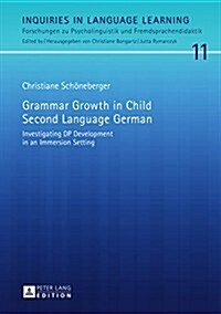 Grammar Growth in Child Second Language German: Investigating DP Development in an Immersion Setting (Hardcover)