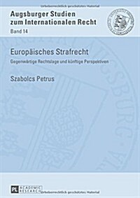Europaeisches Strafrecht: Gegenwaertige Rechtslage Und Kuenftige Perspektiven (Hardcover)