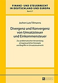 Divergenz Und Konvergenz Von Umsatzsteuer Und Einkommensteuer: Zur Problematischen Verwendung Ertragsteuerlicher Konzepte Und Begriffe Im Umsatzsteuer (Hardcover)