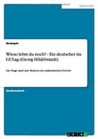 Wieso Lebst Du Noch? - Ein Deutscher Im Gulag (Georg Hildebrandt) (Paperback)