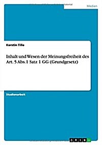 Inhalt Und Wesen Der Meinungsfreiheit Des Art. 5 ABS.1 Satz 1 Gg (Grundgesetz) (Paperback)