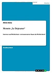 Monets Le Dejeuner: Interieur und Weiblichkeit - ein konstruierter Raum der Weiblichkeit? (Paperback)