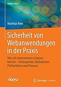 Sicherheit Von Webanwendungen in Der Praxis: Wie Sich Unternehmen Schutzen Konnen - Hintergrunde, Manahmen, Prufverfahren Und Prozesse (Paperback, 2015)