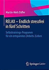 Relax Endlich Stressfrei in Funf Schritten: Selbsttrainings-Programm Fur Ein Entspanntes (Arbeits-)Leben (Paperback, 2015)