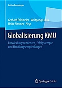 Globalisierung Kmu: Entwicklungstendenzen, Erfolgskonzepte Und Handlungsempfehlungen (Paperback, 2015. Nachdruck)