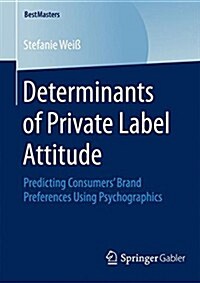 Determinants of Private Label Attitude: Predicting Consumers Brand Preferences Using Psychographics (Paperback, 2015)