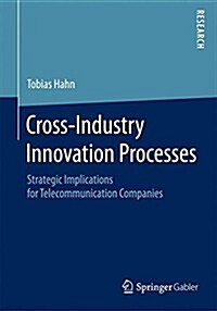 Cross-Industry Innovation Processes: Strategic Implications for Telecommunication Companies (Paperback, 2015)