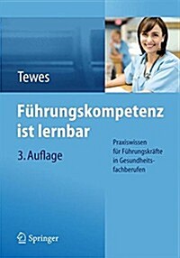 F?rungskompetenz Ist Lernbar: Praxiswissen F? F?rungskr?te in Gesundheitsfachberufen (Paperback, 3, 3., Aktualisier)