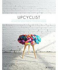 Upcyclist : reclaimed and remade furniture, lighting and interiors