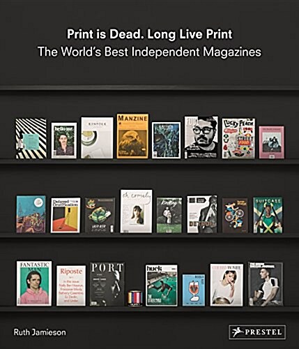 Print Is Dead. Long Live Print: The Worlds Best Independent Magazines (Hardcover)