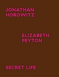 Jonathan Horowitz & Elizabeth Peyton: Secret Life (Paperback)