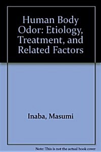 Human Body Odor: Etiology, Treatment, and Related Factors (Hardcover)
